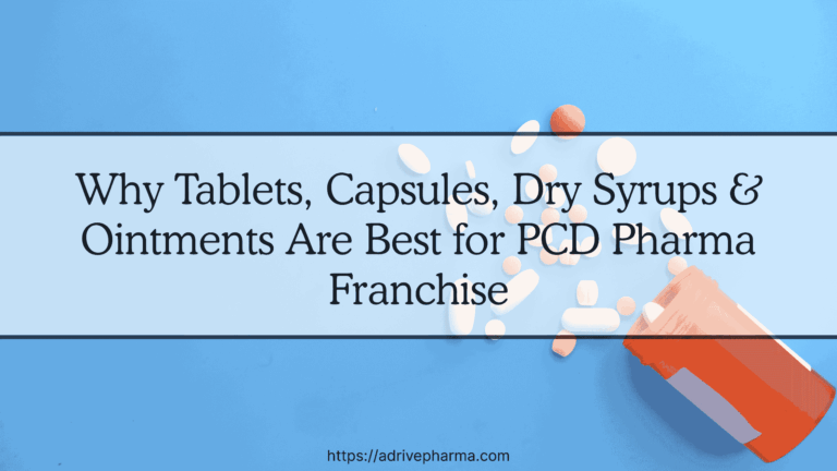 Why Tablets, Capsules, Dry Syrups & Ointments Are Best for PCD Pharma Franchise