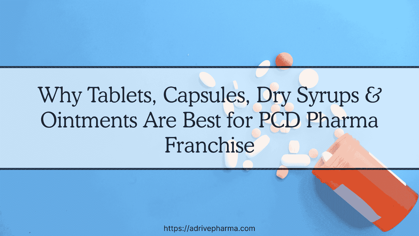 Why Tablets, Capsules, Dry Syrups & Ointments Are Best for PCD Pharma Franchise